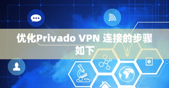 优化Privado VPN 连接的步骤如下