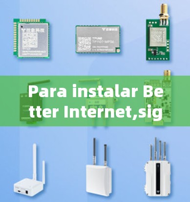 Para instalar Better Internet,siga estos pasos: