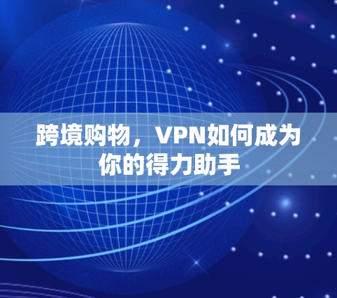 跨境购物，VPN如何成为你的得力助手