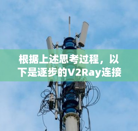 根据上述思考过程，以下是逐步的V2Ray连接设置指南