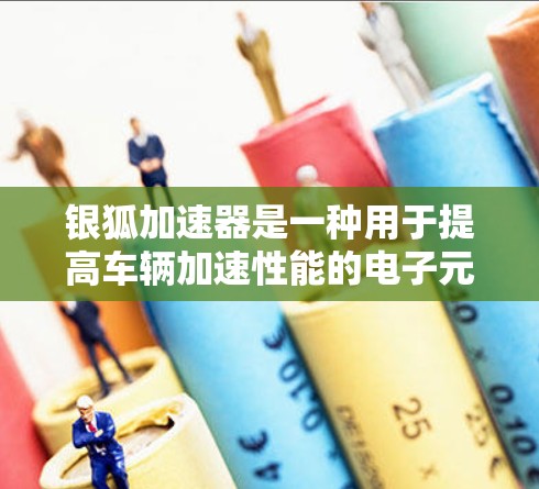 银狐加速器是一种用于提高车辆加速性能的电子元件，其线路优化通常涉及以下几个方面