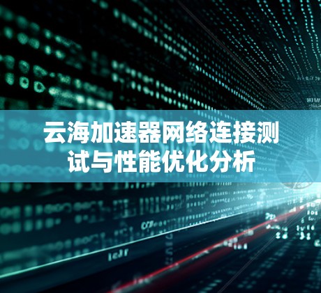 云海加速器网络连接测试与性能优化分析