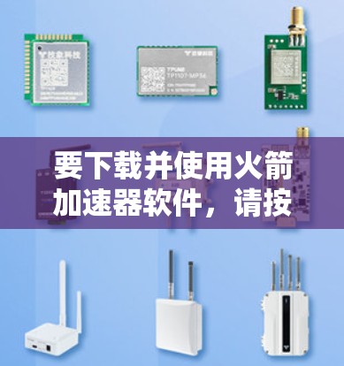 要下载并使用火箭加速器软件，请按照以下步骤操作