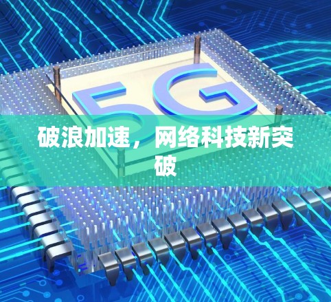 破浪加速，网络科技新突破
