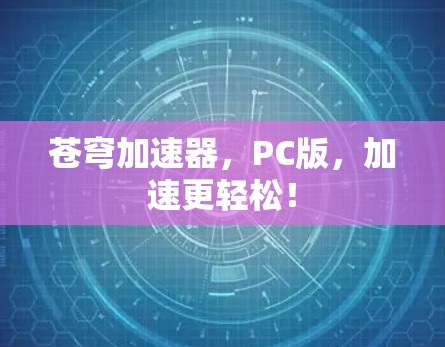 苍穹加速器，PC版，加速更轻松！