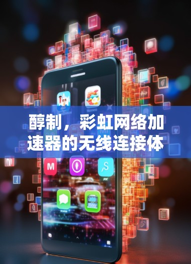 醇制，彩虹网络加速器的无线连接体验