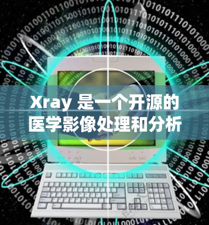Xray 是一个开源的医学影像处理和分析软件，主要用于处理CT、MRI等成像设备的图像数据。以下是一些基本的配置方法和步骤，帮助您使用 Xray