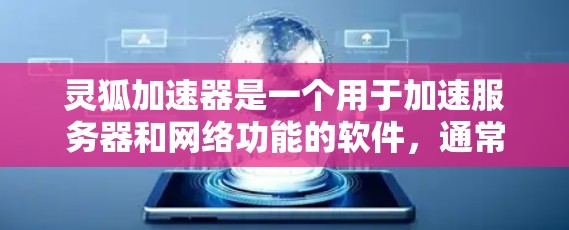 灵狐加速器是一个用于加速服务器和网络功能的软件，通常需要按照以下步骤进行安装和配置