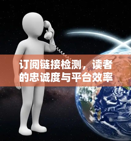 订阅链接检测，读者的忠诚度与平台效率的完美结合