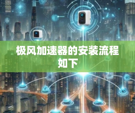 极风加速器的安装流程如下