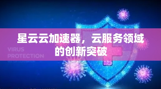 星云云加速器，云服务领域的创新突破