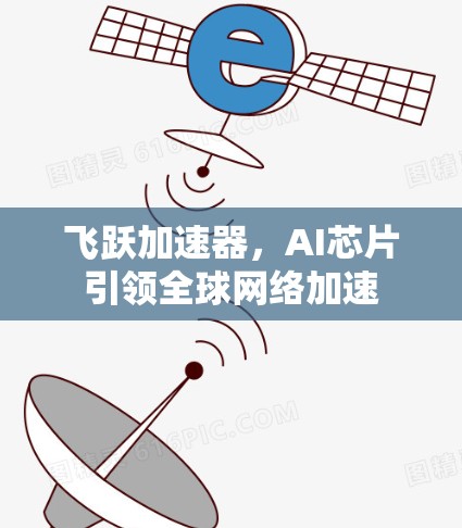 飞跃加速器，AI芯片引领全球网络加速