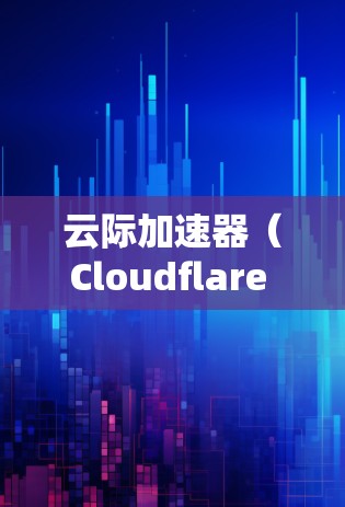 云际加速器（Cloudflare Yarn Accelerator）是通过AWS（亚马逊虚拟云）提供的加速工具，允许安卓客户端用户高效运行应用。以下是基于上述思考的详细信息