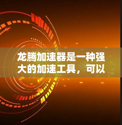 龙腾加速器是一种强大的加速工具，可以帮助你快速加速视频流和游戏，提升用户体验。以下是详细的使用教程，帮助你顺利安装和配置龙腾加速器