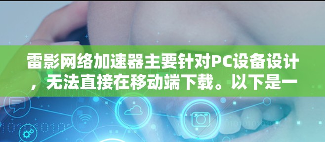 雷影网络加速器主要针对PC设备设计，无法直接在移动端下载。以下是一些可能的解决方案