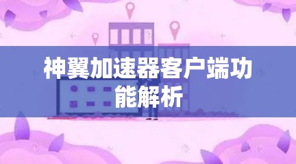 神翼加速器客户端功能解析