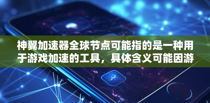 神翼加速器全球节点可能指的是一种用于游戏加速的工具，具体含义可能因游戏而异。以下是一些可能的解释