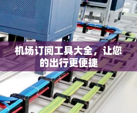 机场订阅工具大全，让您的出行更便捷