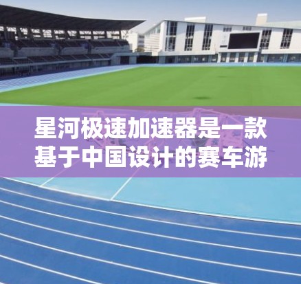 星河极速加速器是一款基于中国设计的赛车游戏，以极速为核心玩法，玩家需要通过使用加速器来提升自己的赛车性能，同时在 racetracks上进行驾驶和竞赛。以下是关于star河极速加速器的评测