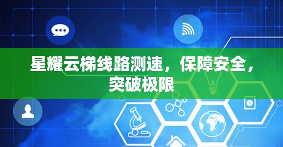 星耀云梯线路测速，保障安全，突破极限