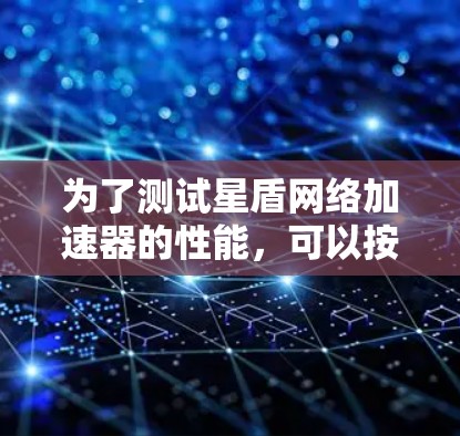 为了测试星盾网络加速器的性能，可以按照以下步骤进行