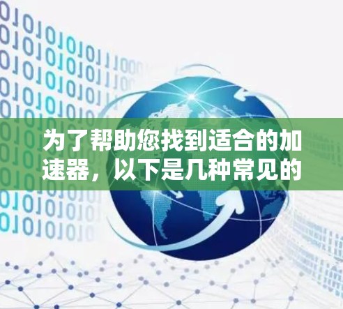 为了帮助您找到适合的加速器，以下是几种常见的加速器推荐