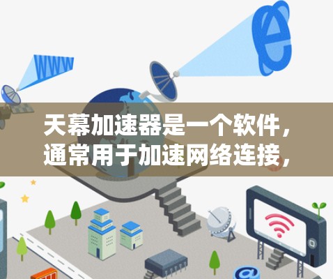 天幕加速器是一个软件，通常用于加速网络连接，尤其是通过U盘或网络连接。如果你指的是针对PC端的加速工具，可能是指针对Windows系统本身的加速软件，例如U-加速、U-stor 或其他类似工具