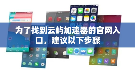 为了找到云屿加速器的官网入口，建议以下步骤