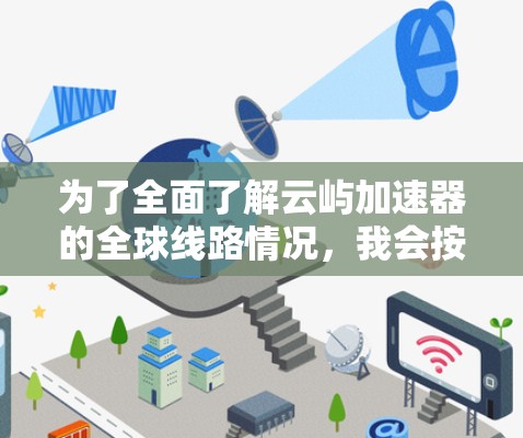 为了全面了解云屿加速器的全球线路情况，我会按照以下步骤进行分析和整理