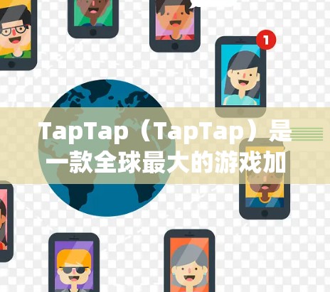 TapTap（TapTap）是一款全球最大的游戏加速器，支持多个平台和游戏，包括PC、手机、平板等。如果你正在寻找TapTap加速器或海外游戏加速的服务，以下是一些关键信息和建议