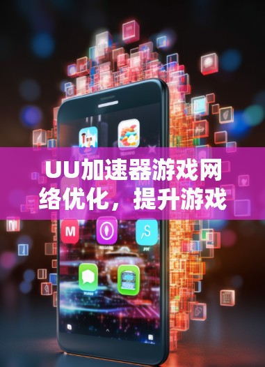 UU加速器游戏网络优化，提升游戏体验的高效解决方案