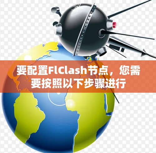 要配置FlClash节点，您需要按照以下步骤进行