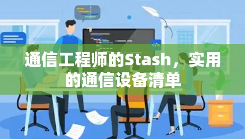 通信工程师的Stash，实用的通信设备清单