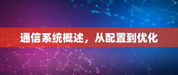 通信系统概述，从配置到优化