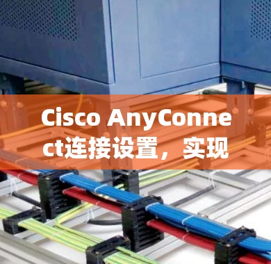 Cisco AnyConnect连接设置，实现高效数据流的简单解决方案