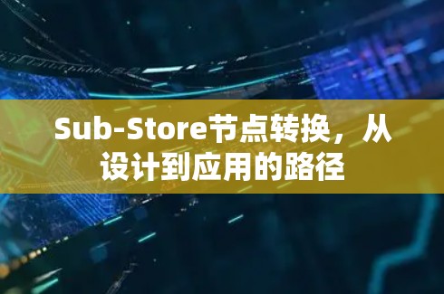 Sub-Store节点转换，从设计到应用的路径