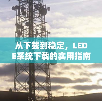 从下载到稳定，LEDE系统下载的实用指南