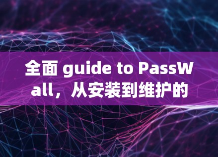 全面 guide to PassWall，从安装到维护的最佳指南