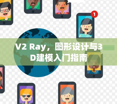 V2 Ray，图形设计与3D建模入门指南