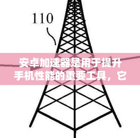 安卓加速器是用于提升手机性能的重要工具，它通过加速其他应用程序的运行，提高系统资源利用率。以下是使用安卓加速器的步骤和建议