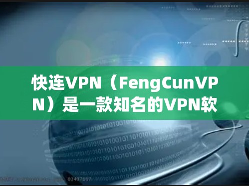 快连VPN（FengCunVPN）是一款知名的VPN软件，提供多种VPN服务，包括经典版、家庭版、企业版和个人版等。如果您正在寻找最新版本的VPN软件，以下是一些推荐的版本