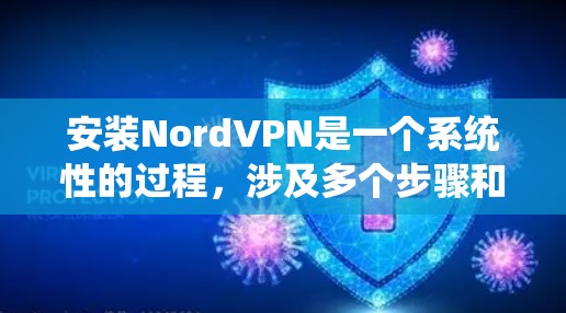 安装NordVPN是一个系统性的过程，涉及多个步骤和注意事项。以下是一个详细且条理清晰的指南，帮助您顺利安装和使用NordVPN