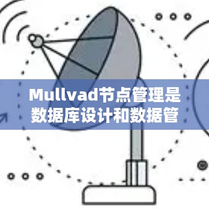 Mullvad节点管理是数据库设计和数据管理的重要环节，以下是详细的学习步骤