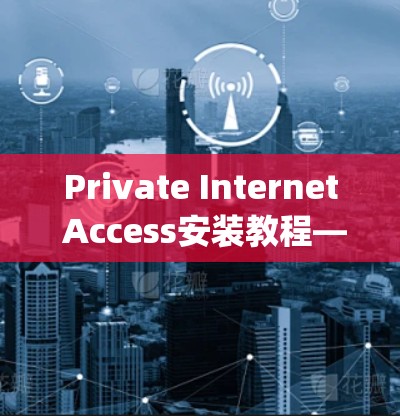 Private Internet Access安装教程—Dial-up网络安装