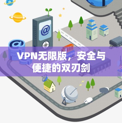 VPN无限版，安全与便捷的双刃剑