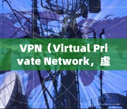 VPN（Virtual Private Network，虚拟网络）是通过网络服务来实现网络隔离的技术，旨在保护用户的网络环境不受外部威胁影响。以下是关于VPN的一些基本信息和下载建议