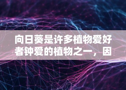 向日葵是许多植物爱好者钟爱的植物之一，因其色彩鲜艳、生长迅速而受到喜爱。以下是一份详细的向日葵使用指南，帮助你顺利种植并欣赏这个充满生机的植物