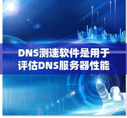 DNS测速软件是用于评估DNS服务器性能的工具，帮助优化域名访问速度。以下是一些推荐的工具和使用指南