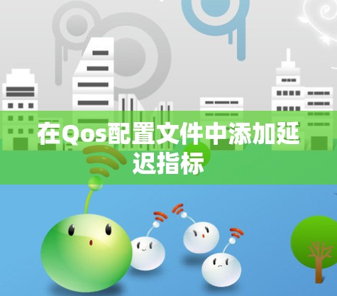 在Qos配置文件中添加延迟指标