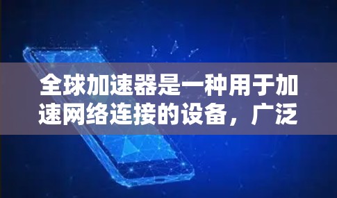 全球加速器是一种用于加速网络连接的设备，广泛应用于移动设备上。以下是配置全球加速器的详细指南